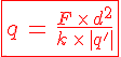4$\red\fbox{q\,=\,\frac{F\,\times\,d^2}{k\,\times\,|q'|}}